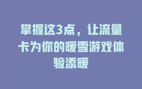 掌握这3点，让流量卡为你的暖雪游戏体验添暖