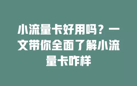 小流量卡好用吗？一文带你全面了解小流量卡咋样
