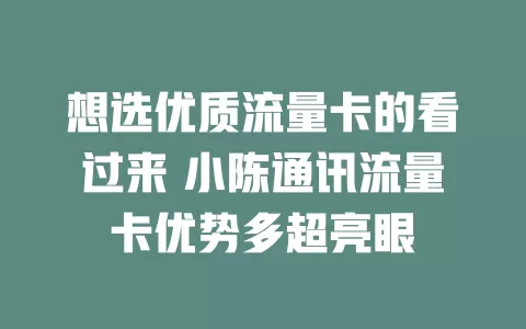 想选优质流量卡的看过来 小陈通讯流量卡优势多超亮眼