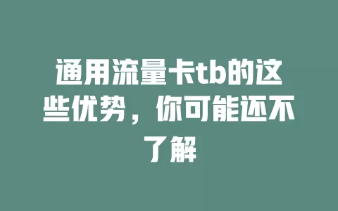 通用流量卡tb的这些优势，你可能还不了解