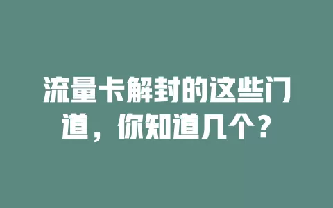 流量卡解封的这些门道，你知道几个？