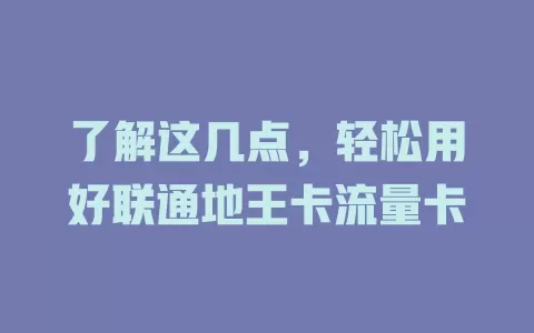 了解这几点，轻松用好联通地王卡流量卡