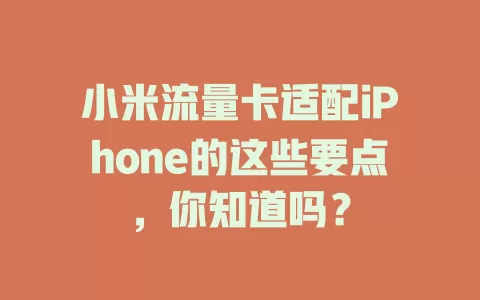 小米流量卡适配iPhone的这些要点，你知道吗？