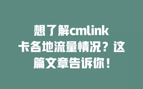 想了解cmlink卡各地流量情况？这篇文章告诉你！