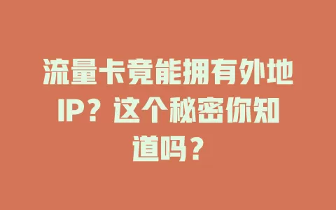 流量卡竟能拥有外地IP？这个秘密你知道吗？