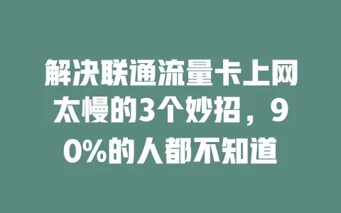 解决联通流量卡上网太慢的3个妙招，90%的人都不知道