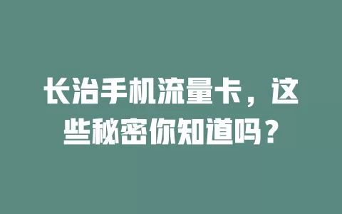 长治手机流量卡，这些秘密你知道吗？