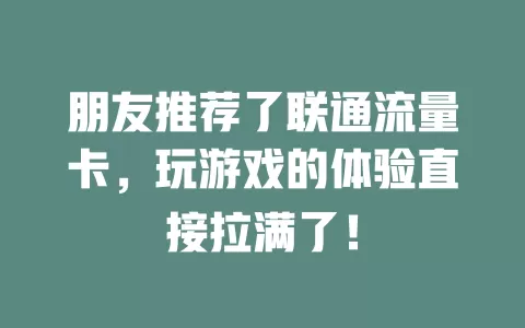 朋友推荐了联通流量卡，玩游戏的体验直接拉满了！
