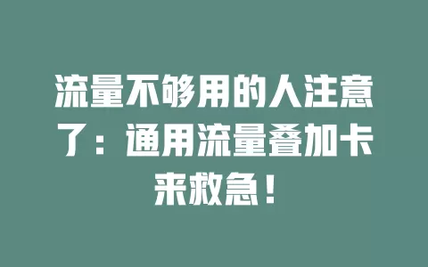 流量不够用的人注意了：通用流量叠加卡来救急！