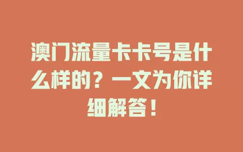 澳门流量卡卡号是什么样的？一文为你详细解答！