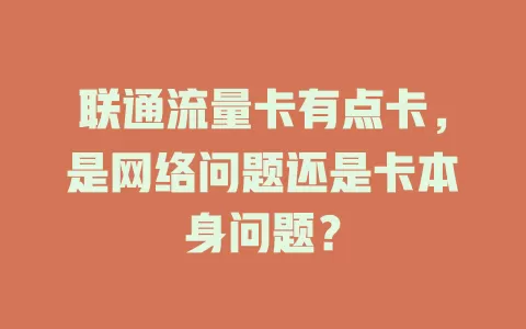 联通流量卡有点卡，是网络问题还是卡本身问题？