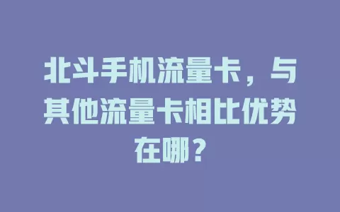 北斗手机流量卡，与其他流量卡相比优势在哪？