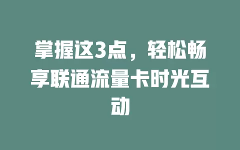 掌握这3点，轻松畅享联通流量卡时光互动