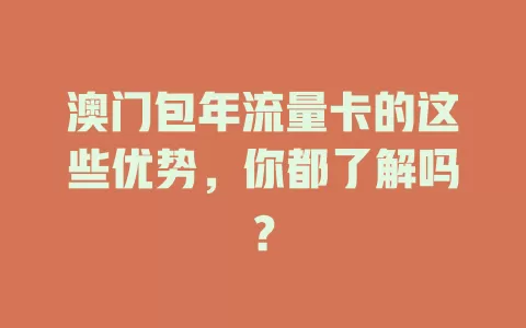 澳门包年流量卡的这些优势，你都了解吗？