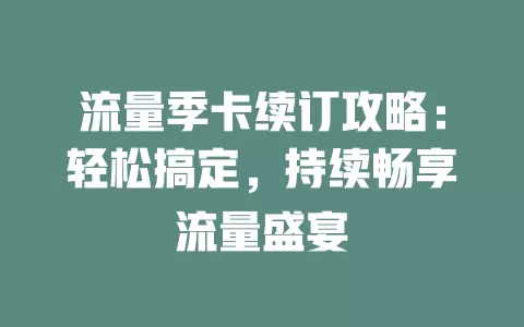流量季卡续订攻略：轻松搞定，持续畅享流量盛宴