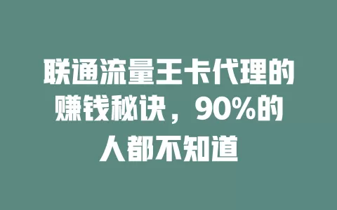 联通流量王卡代理的赚钱秘诀，90%的人都不知道