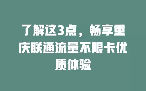 了解这3点，畅享重庆联通流量不限卡优质体验