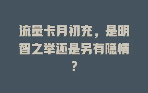 流量卡月初充，是明智之举还是另有隐情？