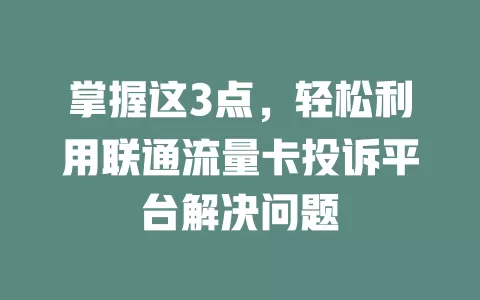 掌握这3点，轻松利用联通流量卡投诉平台解决问题