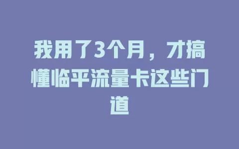 我用了3个月，才搞懂临平流量卡这些门道