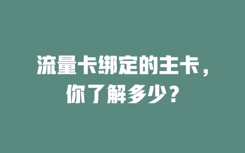 流量卡绑定的主卡，你了解多少？