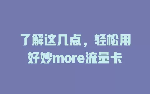 了解这几点，轻松用好妙more流量卡