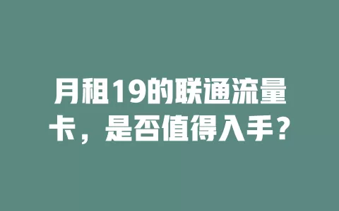 月租19的联通流量卡，是否值得入手？