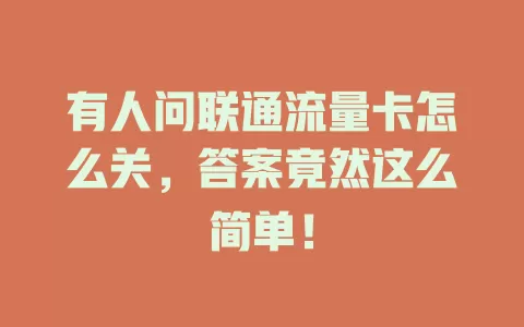 有人问联通流量卡怎么关，答案竟然这么简单！