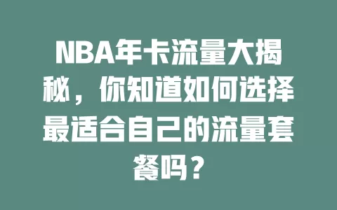 NBA年卡流量大揭秘，你知道如何选择最适合自己的流量套餐吗？