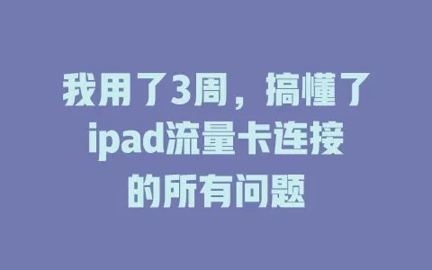 我用了3周，搞懂了ipad流量卡连接的所有问题