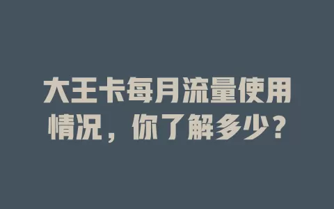 大王卡每月流量使用情况，你了解多少？