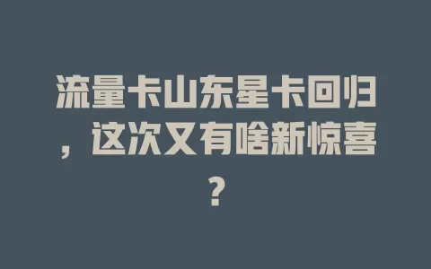 流量卡山东星卡回归，这次又有啥新惊喜？
