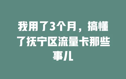 我用了3个月，搞懂了抚宁区流量卡那些事儿