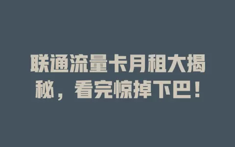 联通流量卡月租大揭秘，看完惊掉下巴！