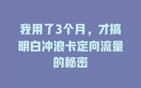 我用了3个月，才搞明白冲浪卡定向流量的秘密