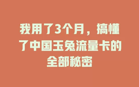 我用了3个月，搞懂了中国玉兔流量卡的全部秘密