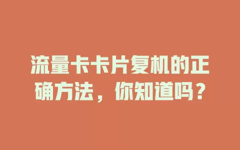 流量卡卡片复机的正确方法，你知道吗？