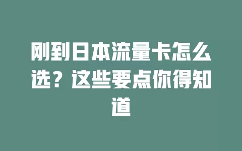 刚到日本流量卡怎么选？这些要点你得知道