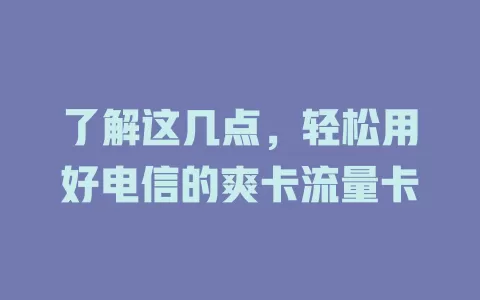 了解这几点，轻松用好电信的爽卡流量卡