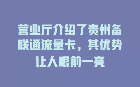 营业厅介绍了贵州备联通流量卡，其优势让人眼前一亮