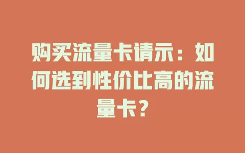 购买流量卡请示：如何选到性价比高的流量卡？