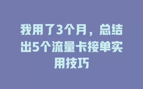 我用了3个月，总结出5个流量卡接单实用技巧