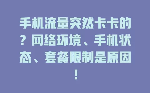 手机流量突然卡卡的？网络环境、手机状态、套餐限制是原因！