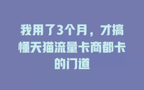 我用了3个月，才搞懂天猫流量卡商都卡的门道