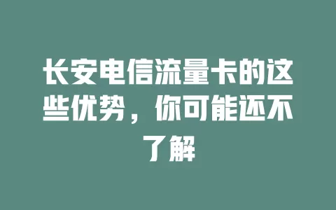 长安电信流量卡的这些优势，你可能还不了解