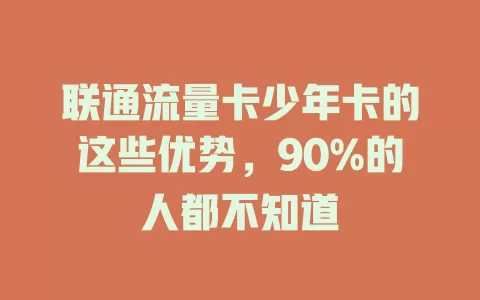 联通流量卡少年卡的这些优势，90%的人都不知道