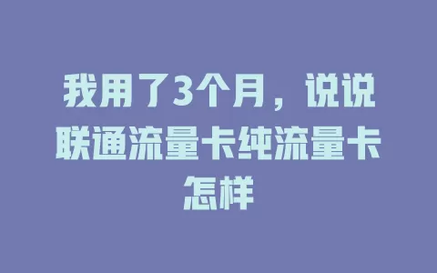 我用了3个月，说说联通流量卡纯流量卡怎样