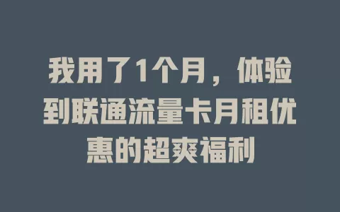 我用了1个月，体验到联通流量卡月租优惠的超爽福利