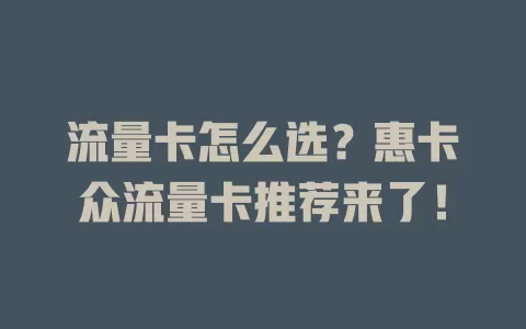 流量卡怎么选？惠卡众流量卡推荐来了！