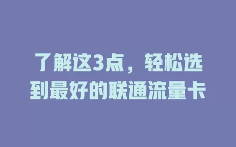 了解这3点，轻松选到最好的联通流量卡